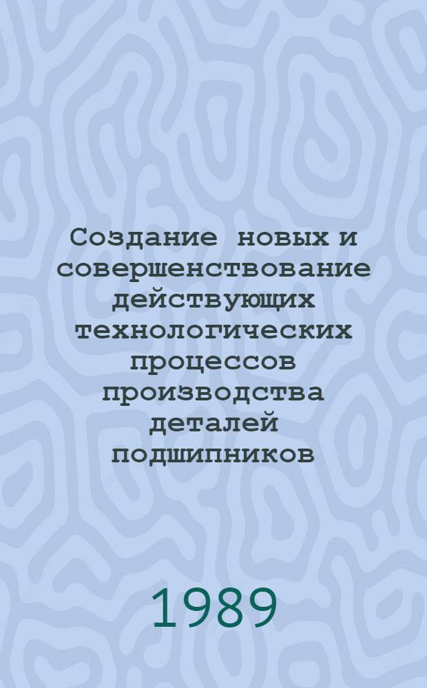 Создание новых и совершенствование действующих технологических процессов производства деталей подшипников