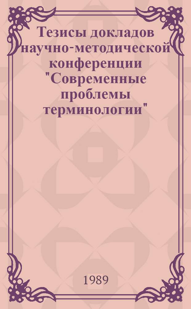 Тезисы докладов научно-методической конференции "Современные проблемы терминологии" (3-5 октября 1989 г.)