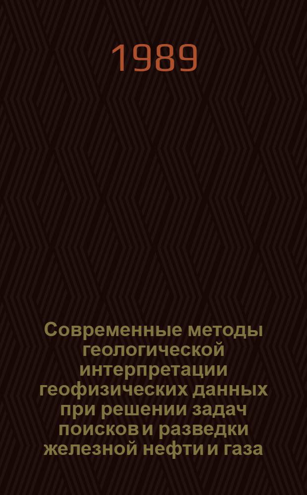 Современные методы геологической интерпретации геофизических данных при решении задач поисков и разведки железной нефти и газа : Тез. докл. всесоюз. совещ. (г. Краснодар, 3-6 окт. 1989 г.)