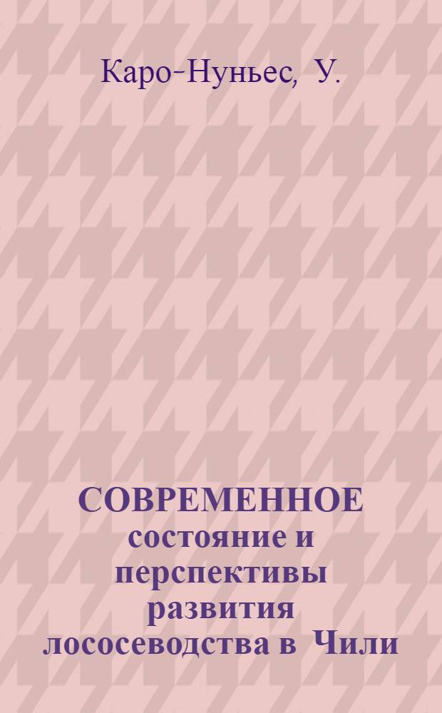 СОВРЕМЕННОЕ состояние и перспективы развития лососеводства в Чили