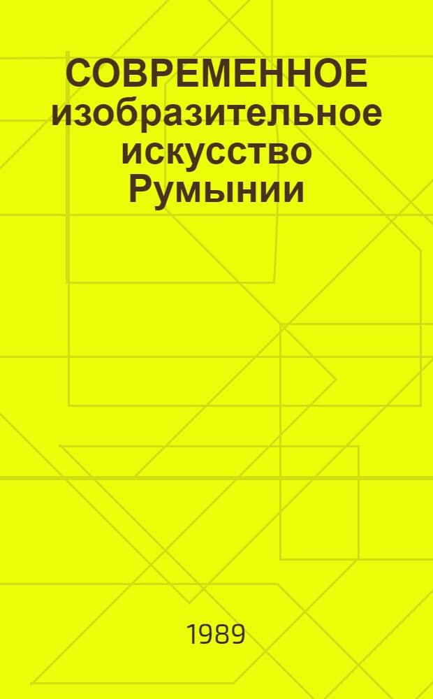 СОВРЕМЕННОЕ изобразительное искусство Румынии : Живопись, скульптура, графика : Кат. выст