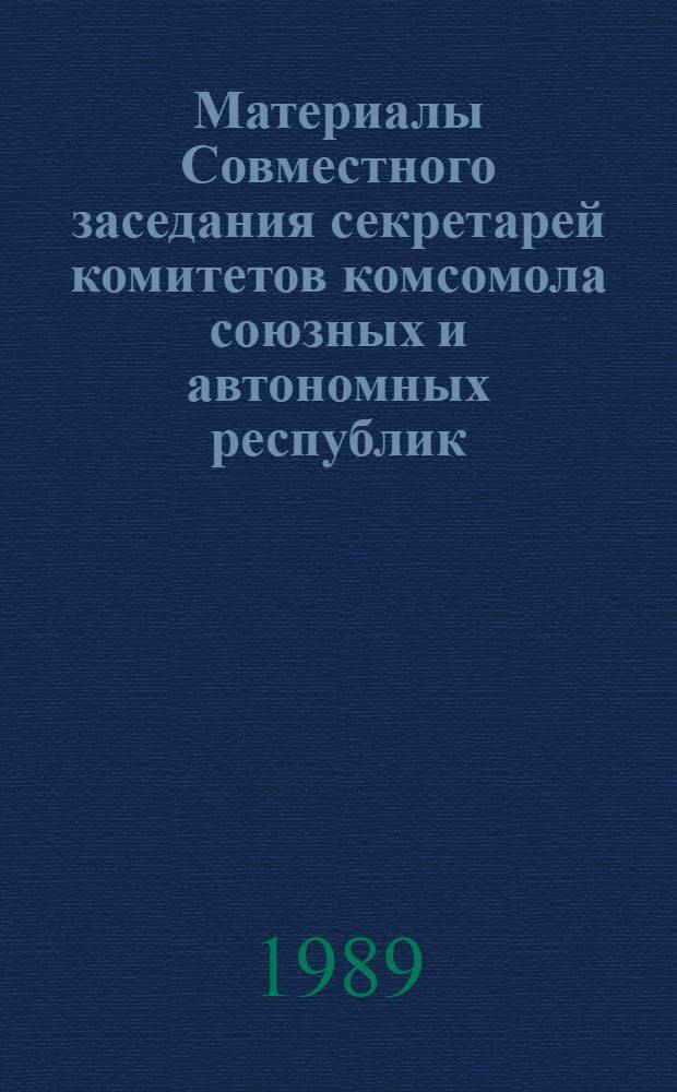 Материалы Совместного заседания секретарей комитетов комсомола союзных и автономных республик, автономных областей и округов и Совета по координации научных исследований проблем молодежи при ЦК ВЛКСМ, АН СССР, Госкомитет СССР по народному образованию и АПН СССР 25 января 1989 г.