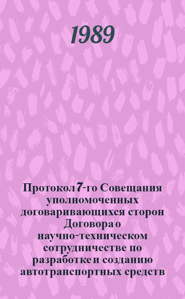 Протокол 7-го Совещания уполномоченных договаривающихся сторон Договора о научно-техническом сотрудничестве по разработке и созданию автотранспортных средств, использующих природный газ в качестве моторного топлива [3-6 апреля 1989 г., г. Москва]