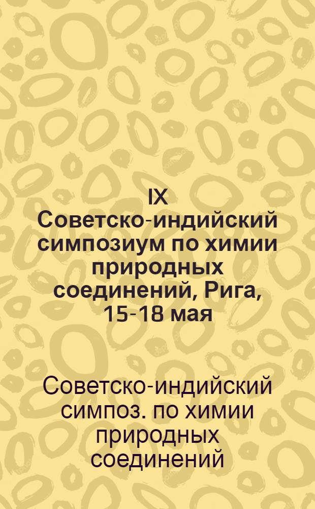 IX Советско-индийский симпозиум по химии природных соединений, Рига, 15-18 мая : Тез. докл
