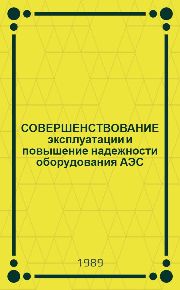 СОВЕРШЕНСТВОВАНИЕ эксплуатации и повышение надежности оборудования АЭС : Сб. ст.
