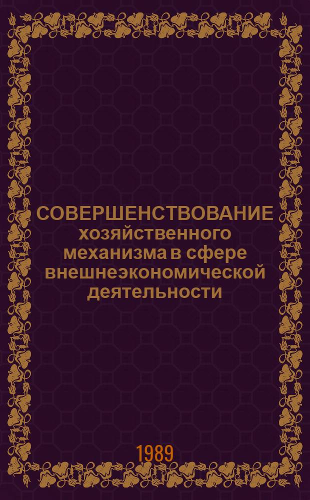 СОВЕРШЕНСТВОВАНИЕ хозяйственного механизма в сфере внешнеэкономической деятельности : (Темат. сб