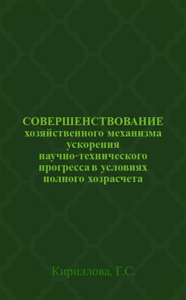 СОВЕРШЕНСТВОВАНИЕ хозяйственного механизма ускорения научно-технического прогресса в условиях полного хозрасчета