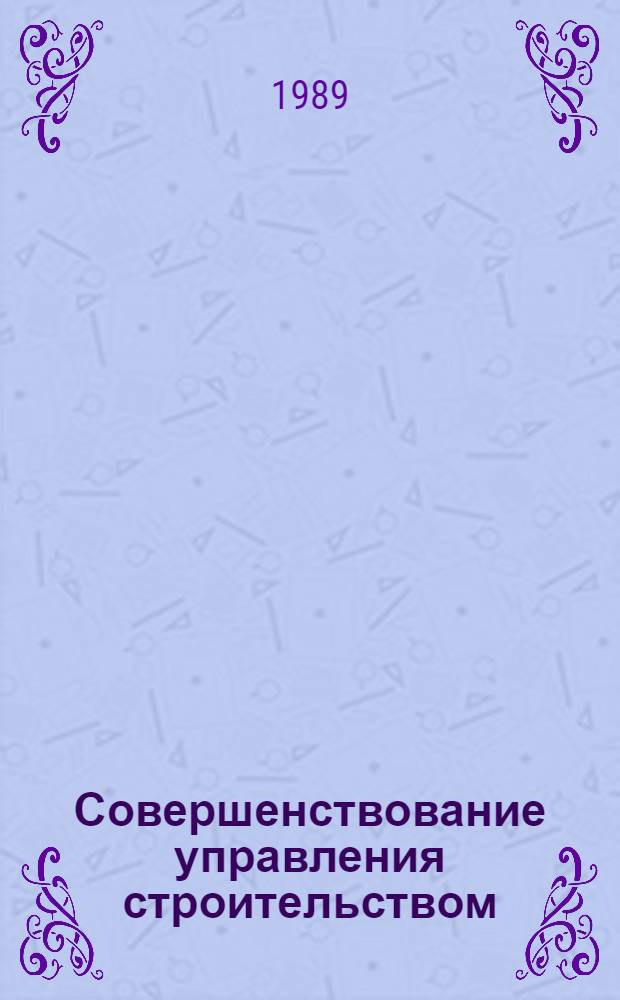 Совершенствование управления строительством : Межвуз. сб