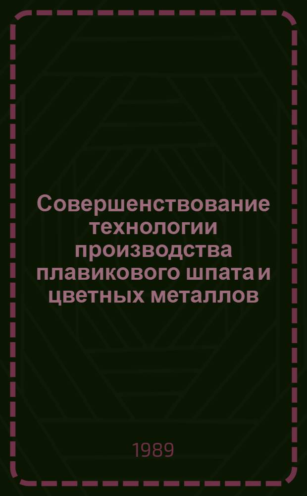 Совершенствование технологии производства плавикового шпата и цветных металлов : Материалы конф., посвящ. 40-летию ин-та 17-18 авг. 1989 г.
