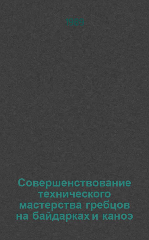 Совершенствование технического мастерства гребцов на байдарках и каноэ : (Метод. рекомендации)