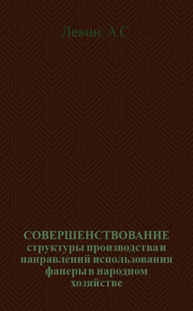 СОВЕРШЕНСТВОВАНИЕ структуры производства и направлений использования фанеры в народном хозяйстве