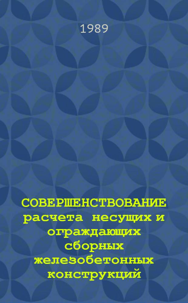 СОВЕРШЕНСТВОВАНИЕ расчета несущих и ограждающих сборных железобетонных конструкций : Сб. науч. тр