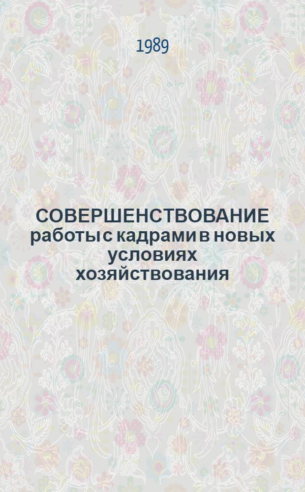 СОВЕРШЕНСТВОВАНИЕ работы с кадрами в новых условиях хозяйствования : Тез. докл