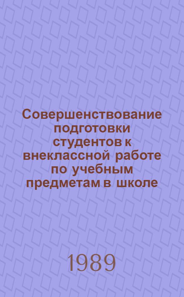 Совершенствование подготовки студентов к внеклассной работе по учебным предметам в школе : Межвуз. сб
