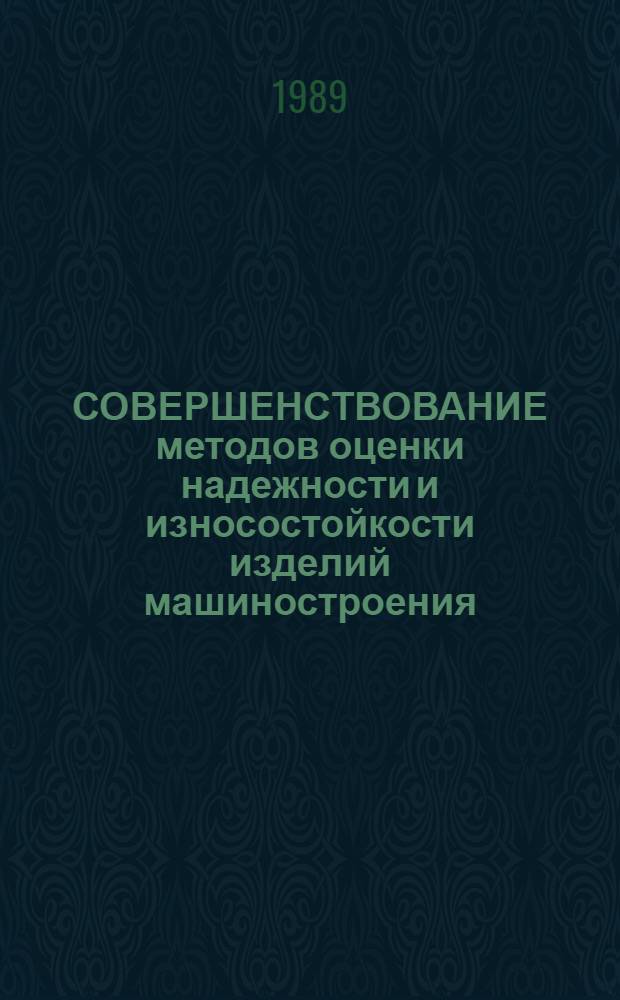 СОВЕРШЕНСТВОВАНИЕ методов оценки надежности и износостойкости изделий машиностроения : Сб. ст
