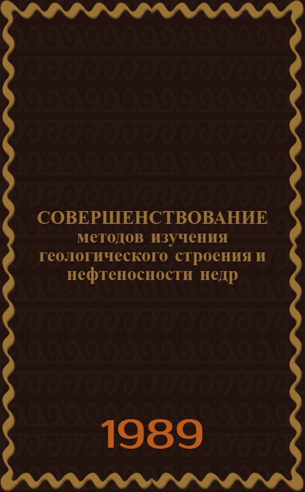 СОВЕРШЕНСТВОВАНИЕ методов изучения геологического строения и нефтеносности недр : Сб. ст.