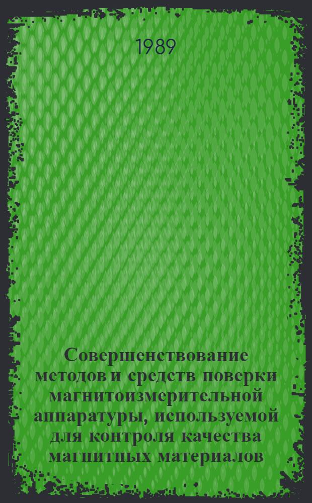 Совершенствование методов и средств поверки магнитоизмерительной аппаратуры, используемой для контроля качества магнитных материалов : Сб. науч. тр