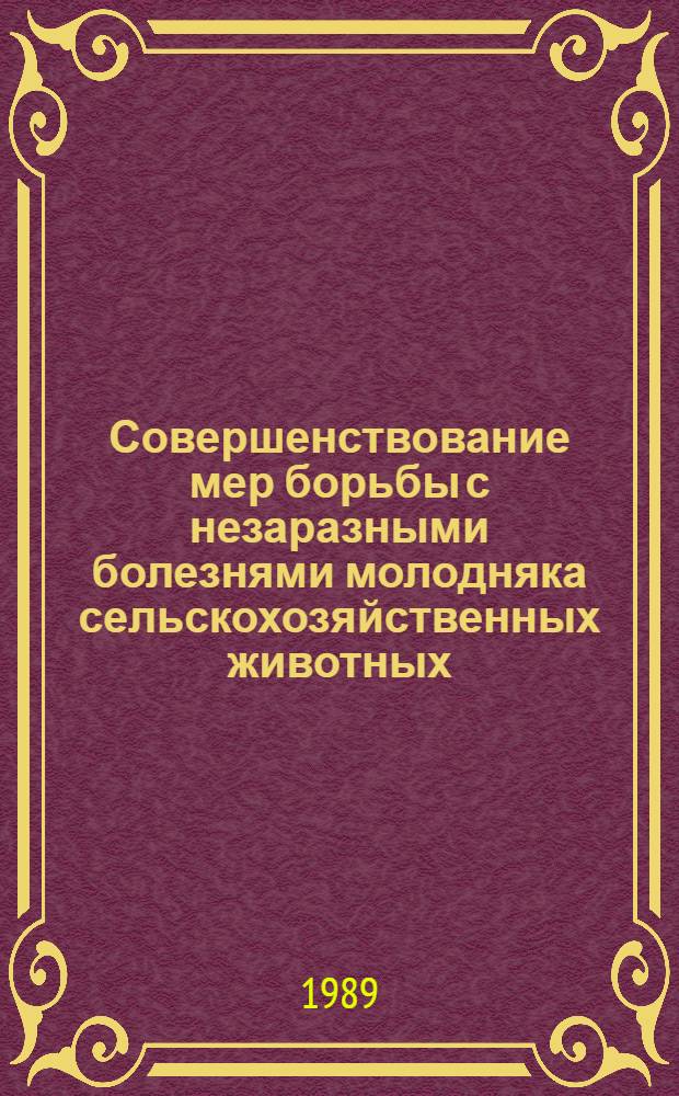 Совершенствование мер борьбы с незаразными болезнями молодняка сельскохозяйственных животных : Межвуз. сб. науч. тр