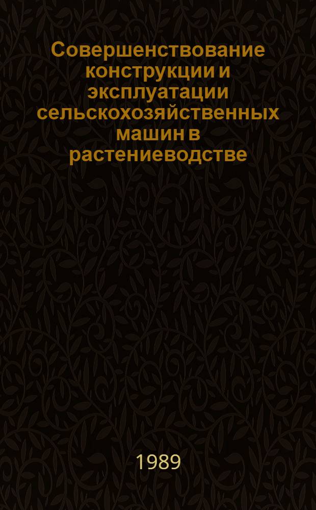 Совершенствование конструкции и эксплуатации сельскохозяйственных машин в растениеводстве : Межвуз. сб. науч. тр