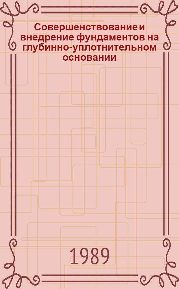 Совершенствование и внедрение фундаментов на глубинно-уплотнительном основании : Тез. докл. к зон. конф., 25-26 сент. 1989 г