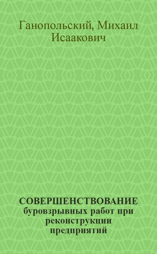 СОВЕРШЕНСТВОВАНИЕ буровзрывных работ при реконструкции предприятий