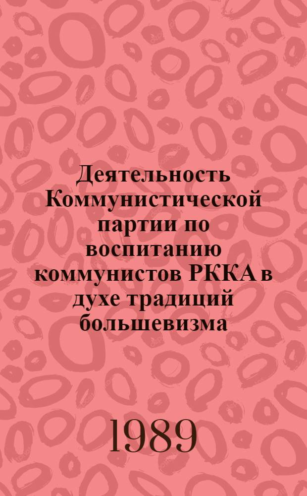 Деятельность Коммунистической партии по воспитанию коммунистов РККА в духе традиций большевизма (1918-1936 гг.) : Автореф. дис. на соиск. учен. степ. канд. ист. наук : (07.00.01)