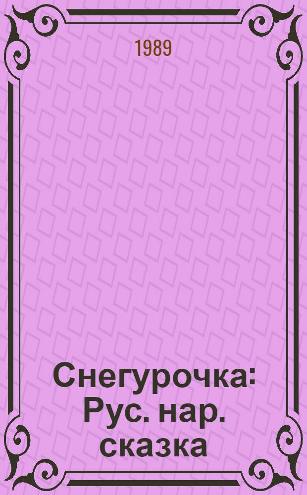 Снегурочка : Рус. нар. сказка : Для мл. дошк. возраста
