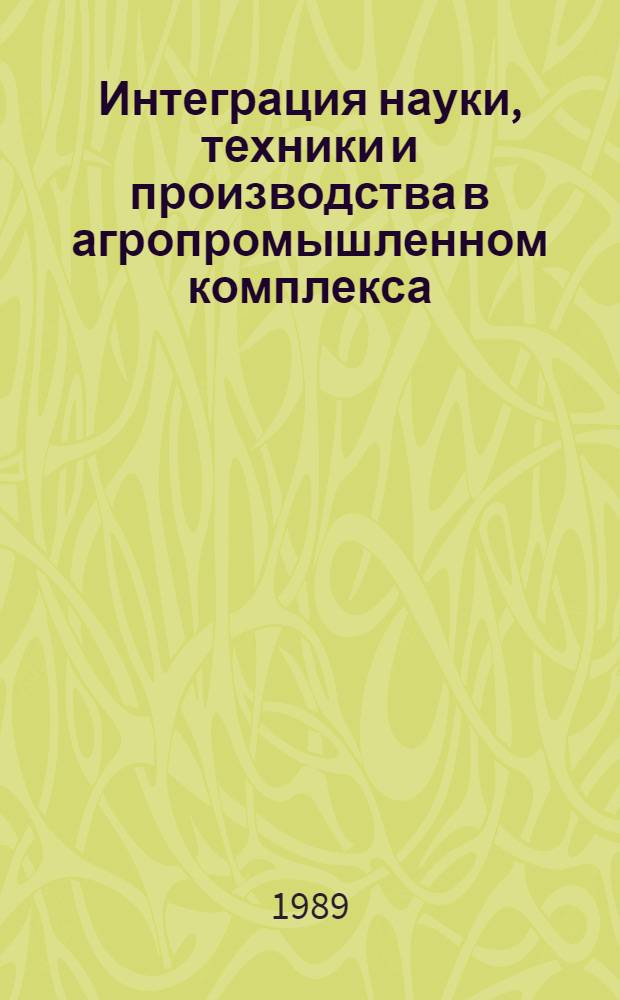 Интеграция науки, техники и производства в агропромышленном комплекса: теория и практика : Автореф. дис. на соиск. учен. степ. д-ра экон. наук в форме науч. докл. : (08.00.05)