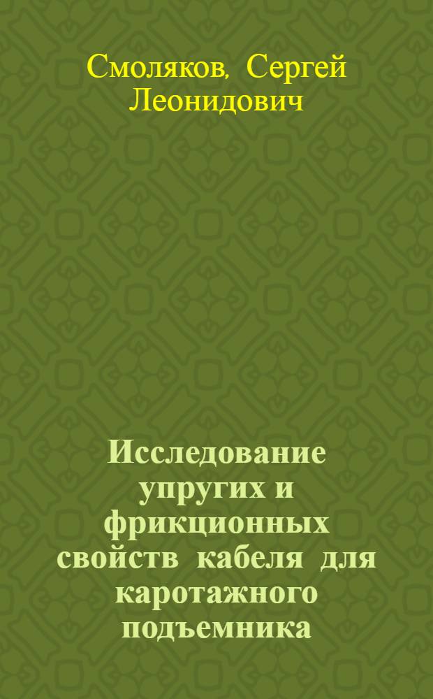 Исследование упругих и фрикционных свойств кабеля для каротажного подъемника : Автореф. дис. на соиск. учен. степ. канд. техн. наук : (05.05.05)