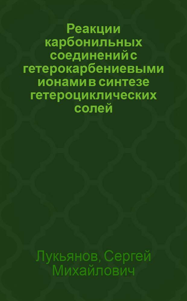 Реакции карбонильных соединений с гетерокарбениевыми ионами в синтезе гетероциклических солей : Автореф. дис. на соиск. учен. степ. д. х. н