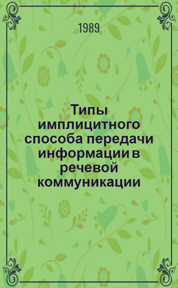 Типы имплицитного способа передачи информации в речевой коммуникации : Автореф. дис. на соиск. учен. степ. канд. филол. наук : (10.02.19)