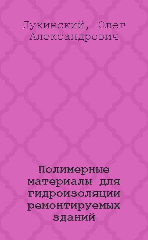 Полимерные материалы для гидроизоляции ремонтируемых зданий : Учеб. пособие