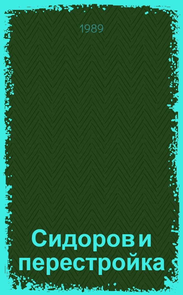 Сидоров и перестройка : Рыбац. плач в 6 карт. с трагич. прологом и логич. эпилогом : Сценарий сюжет. эстрад. представления для агитбригад