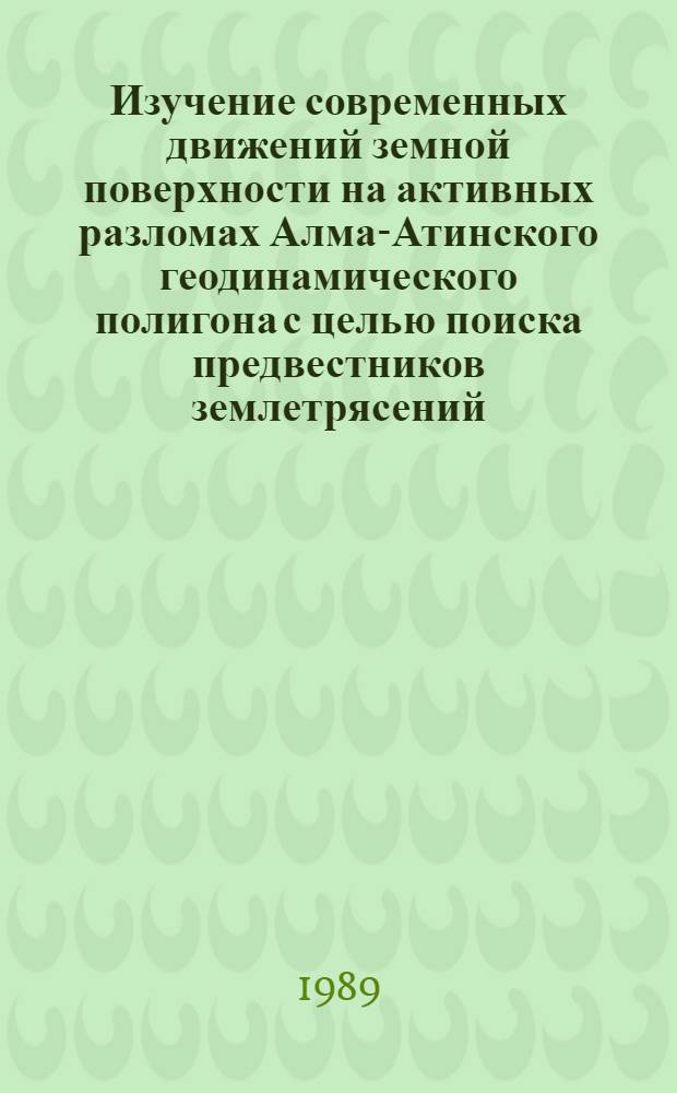 Изучение современных движений земной поверхности на активных разломах Алма-Атинского геодинамического полигона с целью поиска предвестников землетрясений : Автореф. дис. на соиск. учен. степ. канд. техн. наук : (01.04.12)