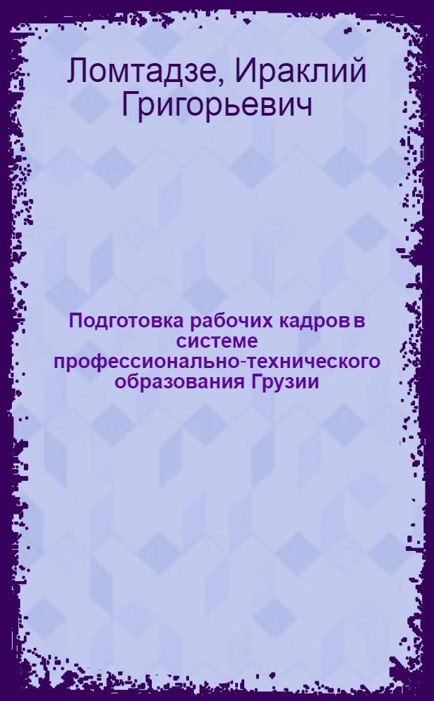 Подготовка рабочих кадров в системе профессионально-технического образования Грузии (1921-1941 гг.) : Автореф. дис. на соиск. учен. степ. канд. ист. наук : (07.00.02)