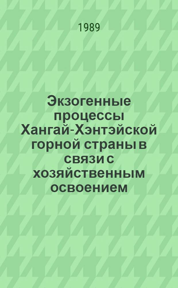 Экзогенные процессы Хангай-Хэнтэйской горной страны в связи с хозяйственным освоением : Автореф. дис. на соиск. учен. степ. канд. геогр. наук : (11.00.04; 11.00.01)