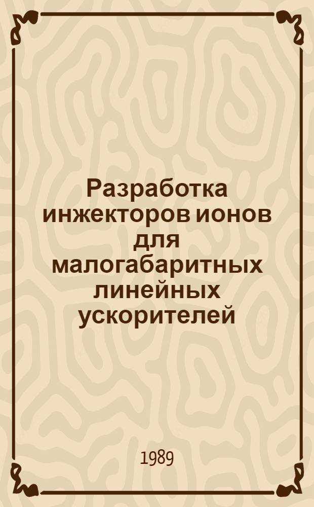 Разработка инжекторов ионов для малогабаритных линейных ускорителей : Автореф. дис. на соиск. учен. степ. канд. техн. наук : (05.27.02)