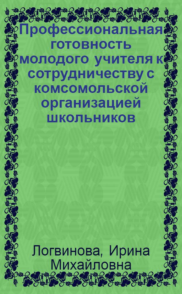 Профессиональная готовность молодого учителя к сотрудничеству с комсомольской организацией школьников : Автореф. дис. на соиск. учен. степ. канд. пед. наук : (13.00.01)