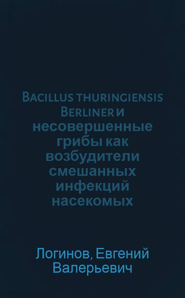 Bacillus thuringiensis Berliner и несовершенные грибы как возбудители смешанных инфекций насекомых : Автореф. дис. на соиск. учен. степ. канд. биол. наук : (03.00.07; 03.00.09)