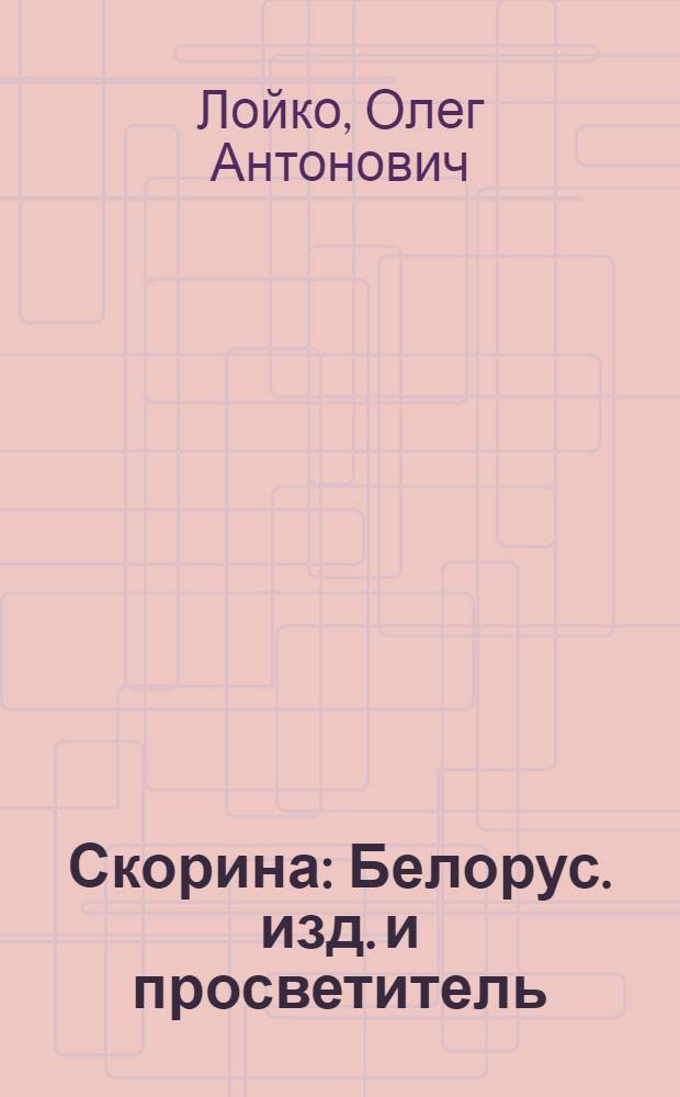 Скорина : Белорус. изд. и просветитель