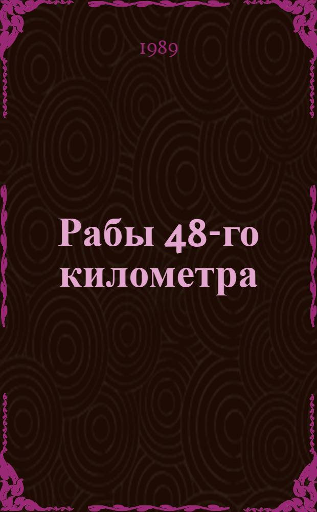 Рабы 48-го километра : Трагикомедия в 2 д
