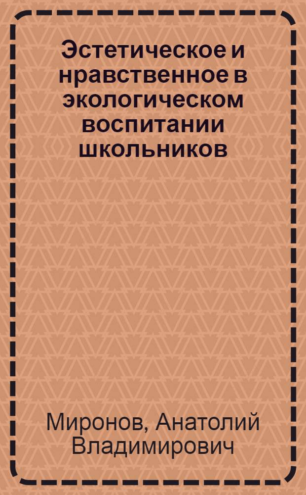 Эстетическое и нравственное в экологическом воспитании школьников : Пособие для учителей