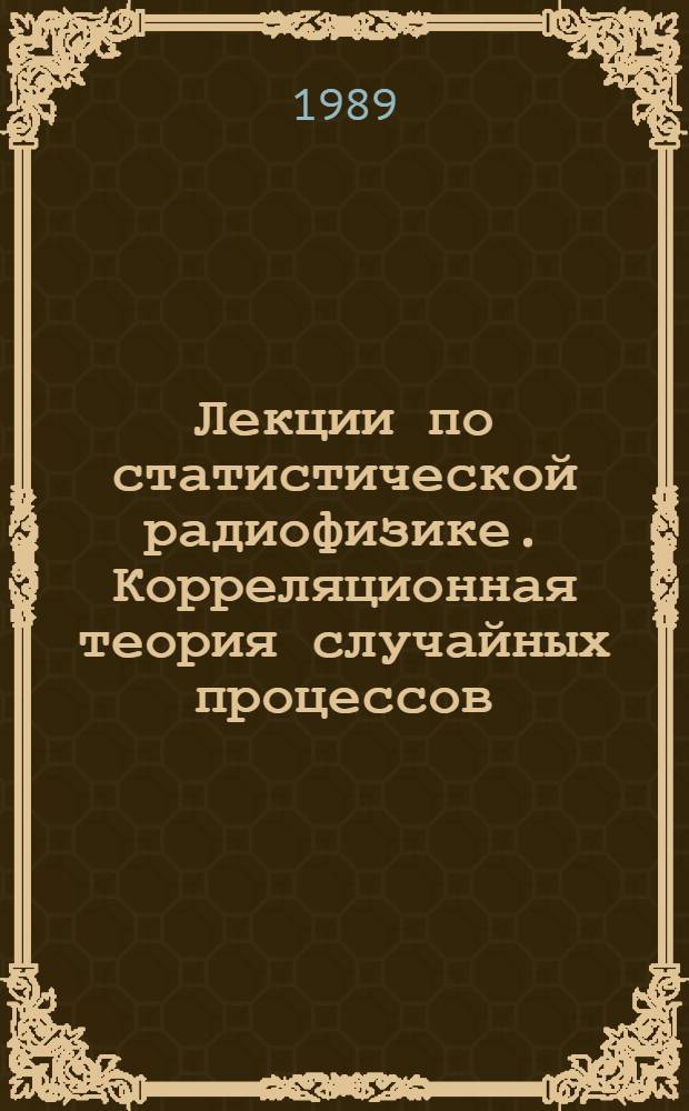 Лекции по статистической радиофизике. Корреляционная теория случайных процессов : Учеб. пособие