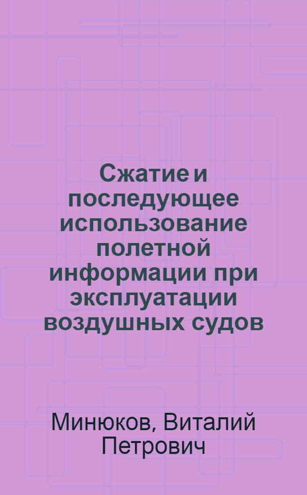 Сжатие и последующее использование полетной информации при эксплуатации воздушных судов : Автореф. дис. на соиск. учен. степ. канд. техн. наук : (05.22.14)