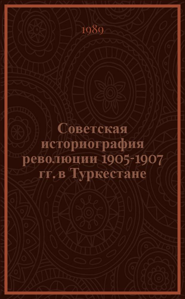 Советская историография революции 1905-1907 гг. в Туркестане : Автореф. дис. на соиск. учен. степ. канд. ист. наук : (07.00.09)