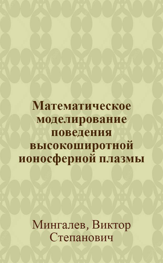 Математическое моделирование поведения высокоширотной ионосферной плазмы : Автореф. дис. на соиск. учен. степ. д-ра физ.-мат. наук : (01.02.05)