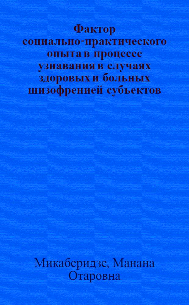 Фактор социально-практического опыта в процессе узнавания в случаях здоровых и больных шизофренией субъектов : Автореф. дис. на соиск. учен. степ. канд. психол. наук : (19.00.01; 19.00.04)