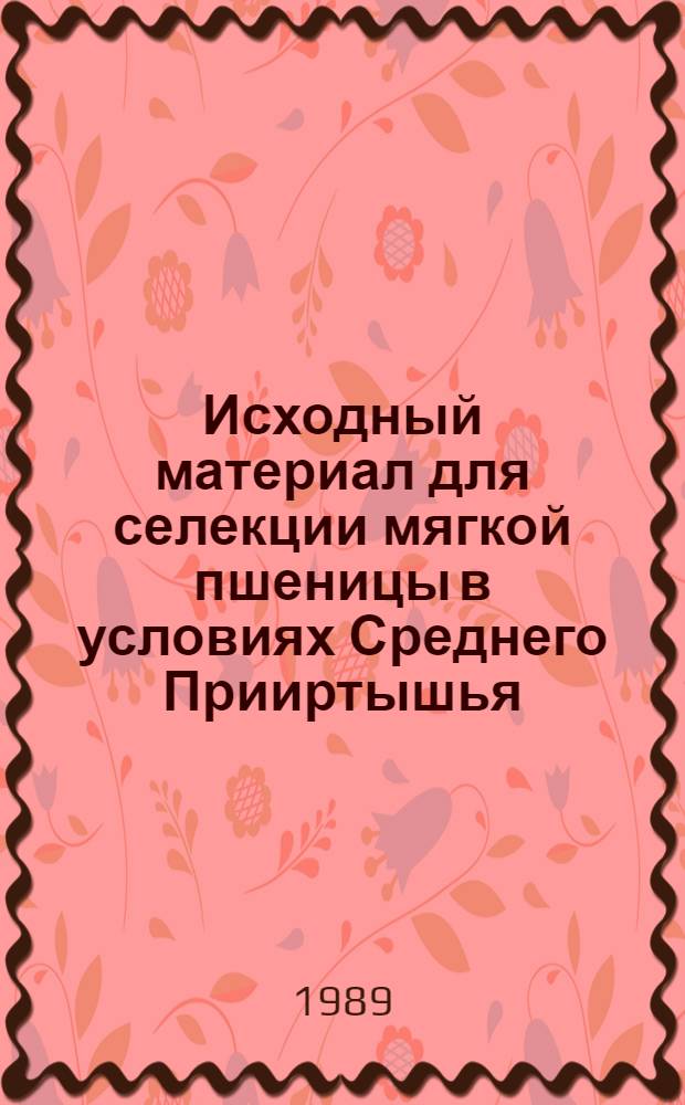 Исходный материал для селекции мягкой пшеницы в условиях Среднего Прииртышья : Автореф. дис. на соиск. учен. степ. канд. с.-х. наук : (06.01.05)