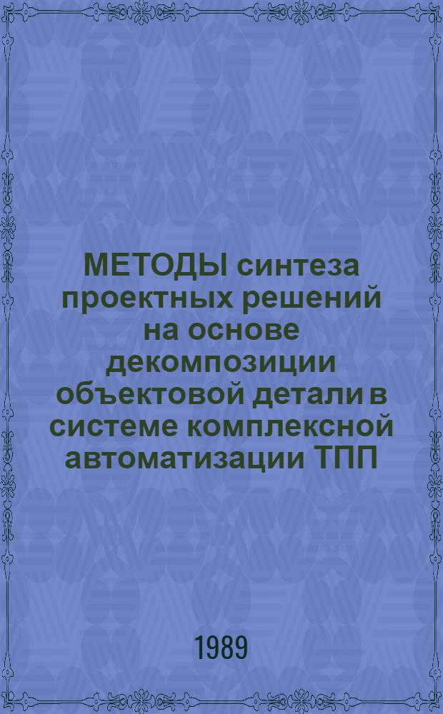 МЕТОДЫ синтеза проектных решений на основе декомпозиции объектовой детали в системе комплексной автоматизации ТПП : Метод. рекомендации