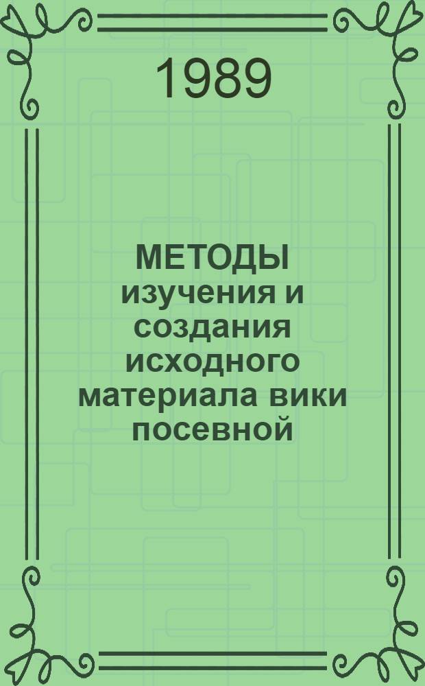 МЕТОДЫ изучения и создания исходного материала вики посевной : (Метод. указания)